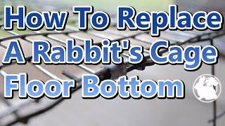 How To Replace A Rabbit's Cage Floor Bottom