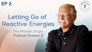 Letting Go of Reactive Energies | The Michael Singer Podcast (S3 E2)