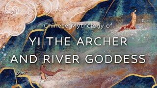 Episode 7: The Forbidden Love: Yi & LuoShen the River Goddess  | Chinese Mythology Explained