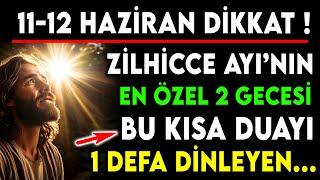 11-12 HAZİRAN DİKKAT ! ZİLHİCCE AYI'NIN EN ÖZEL 2 GECESİ BU KISA DUAYI 1 DEFA DİNLEYENE...