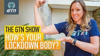 Has Your Body Changed During Lockdown? | The GTN Show Ep. 149