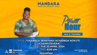 Power Hour || Mrs. S. Tshuma || Usarega Jephthah achienda nokuti uchamutevera || TUE 23 April 2024