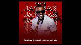 JAY SAX | SUNDAY CHILLAS 2023 | AMA45 MIX |  DJ Ace ️