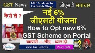 Breaking : How to OPT New 6% GST Scheme : नई 6%  जीएसटी योजना कैसे ले