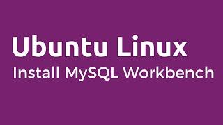 MySQL Workbench - How to install MySQL Workbench on Ubuntu