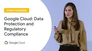 Google Cloud: Data Protection and Regulatory Compliance (Cloud Next ‘19 UK)