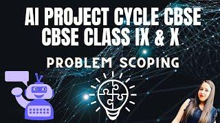 AI PROJECT CYCLE || STAGE 1 PROBLEM SCOPING|| CBSE ARTIFICIAL INTELLIGENCE  (CLASS IX AND X)