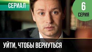 ▶️ Уйти, чтобы вернуться 6 серия | Сериал / 2013 / Мелодрама