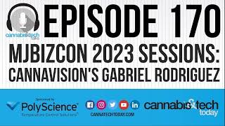 Episode 170: MJBizCon 2023 Sessions - Cannavision's Gabriel Rodriguez