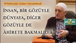 İnsan, bir gözüyle dünyaya, diğer gözüyle de âhirete bakmalıdır! | Mizan | M. Fethullah Gülen