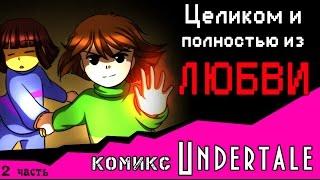 Целиком и полностью из ЛЮБВИ  (комикс Undertale 2 часть)