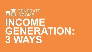 Income Generation: 3 Ways