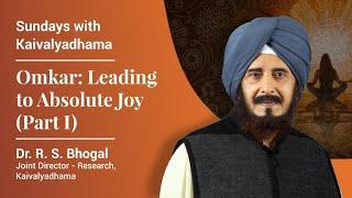 Omkar -  Leading to Absolute Joy | Dr. R. S. Bhogal (Part - I) | Sundays With Kaivalyadhama