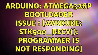 Arduino: ATmega328p bootloader issue : [avrdude: stk500_recv(): programmer is not responding]