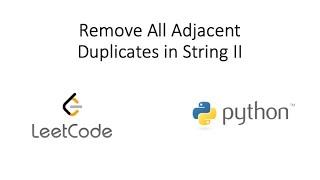 Leetcode - Remove All Adjacent Duplicates in String II (Python)