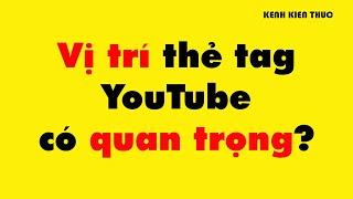 Thứ tự thẻ tags trên YouTube có quan trọng không? | Kênh Kiến Thức