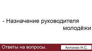 Назначение руководителя молодёжи. Антонюк Н.С. Ответы на вопросы. МСЦ ЕХБ