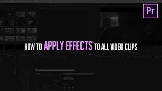 Apply EFFECTS To ALL Video Clips | Adobe Premiere Pro Tutorial