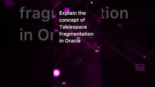 Explain the concept of Tablespace fragmentation in Oracle?