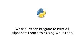 Write a Python Program to Print All Alphabets From a to z Using While Loop