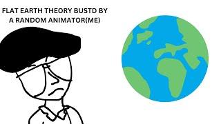 FLAT EARTH THEORY BUSTD BY A RANDOM ANIMATOR(ME)