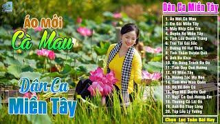 Áo Mới Cà Mau - LK 20 Bài Hát Dân Ca Quê Hương Hay Nhất - LK Dân Ca Trữ Tình Đậm Tình Quê Hương