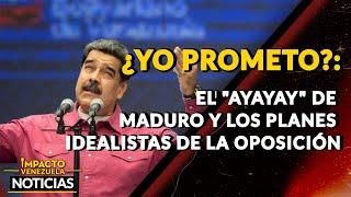 ¿YO PROMETO?: el “ayayay” de Maduro y los planes idealistas de la oposición| NOTICIAS VENEZUELA HOY