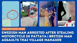Thailand News: Brit Attacks Thai Village Manager | Swede Arrested for Motorcycle Theft in Pattaya