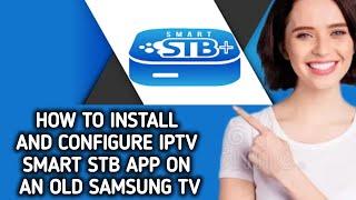 HOW TO INSTALL AND CONFIGURE IPTV SMART STB APP ON AN OLD SAMSUNG TV - latest update