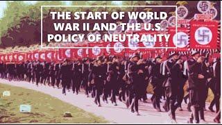 The Start of World War II and the U S  Policy of Neutrality