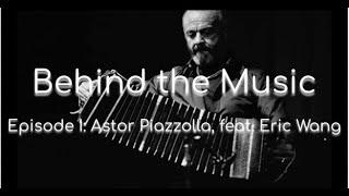 Episode 1: Astor Piazzolla | Eric Wang [Behind the Music]