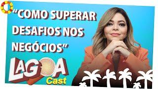 CICERA FERREIRA - COMO SUPERAR DESAFIOS NOS NEGÓCIOS - ░▒▓█ ＬＡＧＯＡＣＡＳＴ ＃００5 █▓▒░