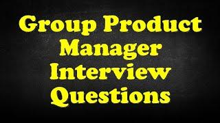 Group Product Manager Interview Questions