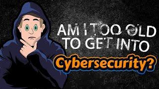 Am I too old to get into Cybersecurity?