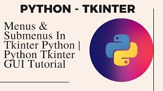 Menus & Submenus In Tkinter Python | Python Tkinter GUI Tutorial