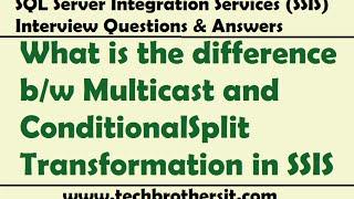 SSIS Interview | What is the difference b/w Multicast and ConditionalSplit Transformation in SSIS