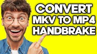 How To Convert MKV to MP4 Using Handbrake (2023)