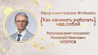 Как начинать работать над собой. Рассказывает проф. Н.И. Козлов. Эфир в Инстаграм @niikozlov