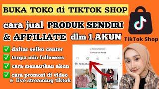 CARA BUKA TOKO DI TIKTOK | JUALAN PRODUK SENDIRI & AFFILIATE dalam 1 AKUN TIKTOK SHOP