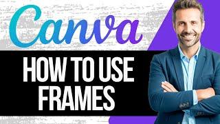 How to Use Frames in Canva | Full Tutorial 2024