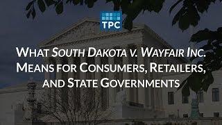 What South Dakota v. Wayfair Inc. Means for Consumers, Retailers, and State Governments