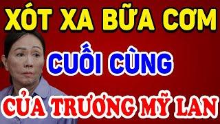 Rơi Nước Mắt "BỮA CƠM CUỐI ĐỜI" Của T.Ử TÙ Trương Mỹ Lan Khiến Ai Cũng Đau Xót #3  Triết Lý Tinh Hoa