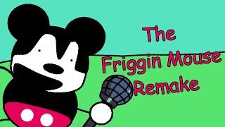 The Friggin Mouse Remake