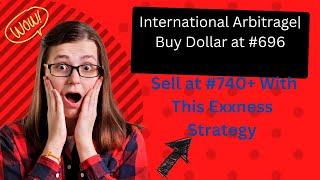 International Arbitrage| Buy Dollar at #696, Sell at #740+ With This Exxness Strategy