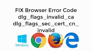 FIX Browser Error Code dlg_flags_invalid_ca dlg_flags_sec_cert_cn_invalid