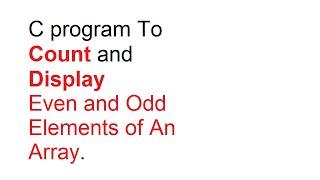 C program To Count and Display Even and Odd Elements of An Array