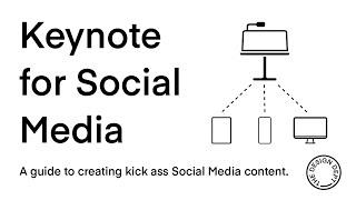 Keynote for Social Media. A guide to creating kick ass Social Media content.