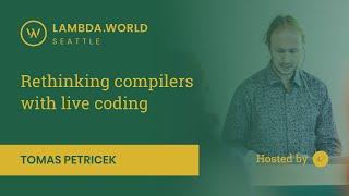 Lambda World 2018 - Rethinking compilers with live coding - Tomas Petricek