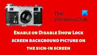 Enable or Disable Show Lock screen background picture on the sign-in screen in Windows 11/10