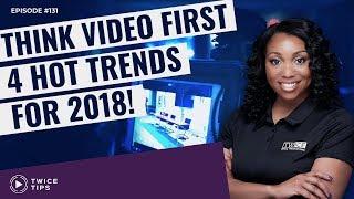 Episode 131: Think Video First -- Four Hot Trends for 2018!